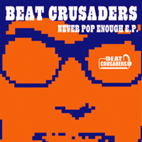 Beat Crusaders - Never Pop Enough (EP)
