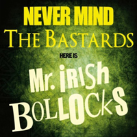 Mr. Irish Bastard - Never Mind The Bastards, Here Is Mr. Irish Bollocks